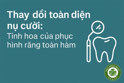 Thay đổi toàn diện nụ cười: Tinh hoa của phục hình răng toàn hàm